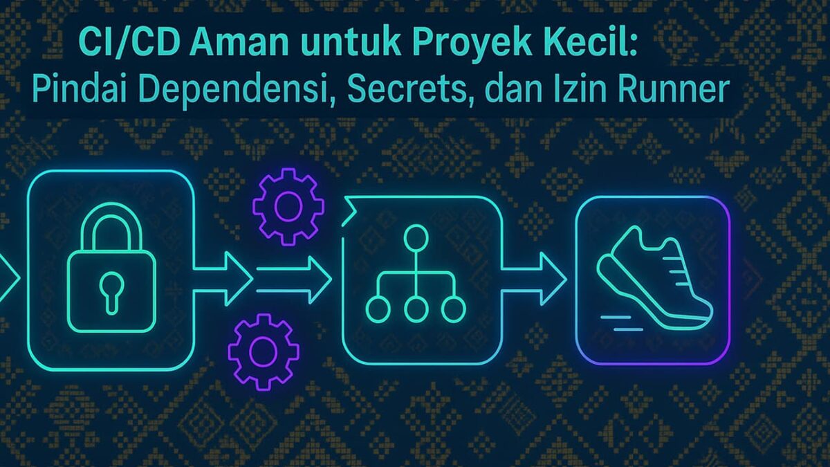 CI/CD Aman untuk Proyek Kecil: Pindai Dependensi, Secrets, dan Izin Runner